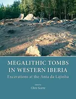 Megalityczne grobowce w zachodniej Iberii: Wykopaliska w Anta Da Lajinha - Megalithic Tombs in Western Iberia: Excavations at the Anta Da Lajinha