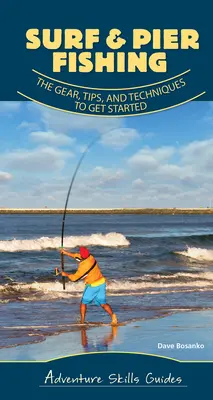 Surf & Pier Fishing: Sprzęt, porady i techniki na dobry początek - Surf & Pier Fishing: The Gear, Tips, and Techniques to Get Started