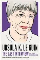 Ursula K. Le Guin: The Last Interview: I inne rozmowy - Ursula K. Le Guin: The Last Interview: And Other Conversations