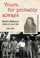 Twój, prawdopodobnie na zawsze: Listy Marthy Gellhorn o miłości i wojnie 1930-1949 - Yours, for Probably Always: Martha Gellhorn's Letters of Love and War 1930-1949