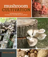 Uprawa grzybów: Ilustrowany przewodnik po uprawie własnych grzybów w domu - Mushroom Cultivation: An Illustrated Guide to Growing Your Own Mushrooms at Home
