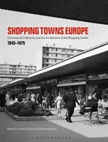 Miasta handlowe w Europie: Kolektywność handlowa i architektura centrów handlowych, 1945-1975 - Shopping Towns Europe: Commercial Collectivity and the Architecture of the Shopping Centre, 1945-1975