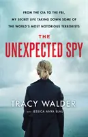 The Unexpected Spy: Od CIA do FBI, moje sekretne życie w walce z najbardziej znanymi terrorystami na świecie - The Unexpected Spy: From the CIA to the Fbi, My Secret Life Taking Down Some of the World's Most Notorious Terrorists