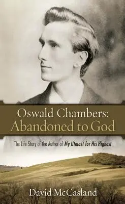 Oswald Chambers, Porzucony dla Boga: Historia życia autora książki My Utmost for His Highest (Pragnę Jego Najwyższości) - Oswald Chambers, Abandoned to God: The Life Story of the Author of My Utmost for His Highest