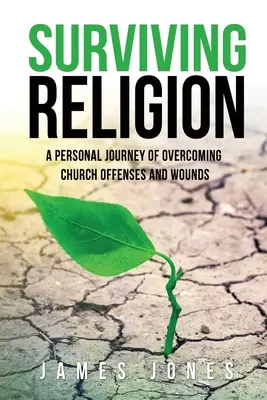 Przetrwać religię: Osobista podróż przezwyciężania kościelnych zniewag i ran - Surviving Religion: A personal journey of overcoming church offenses and wounds