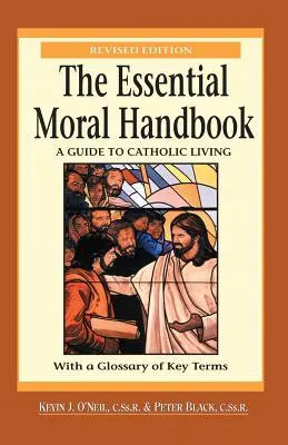 Niezbędny podręcznik moralny: Przewodnik po życiu katolickim, wydanie poprawione - The Essential Moral Handbook: A Guide to Catholic Living, Revised Edition