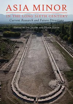 Azja Mniejsza w długim szóstym wieku: Aktualne badania i przyszłe kierunki - Asia Minor in the Long Sixth Century: Current Research and Future Directions