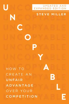 Nie do skopiowania: Jak stworzyć nieuczciwą przewagę nad konkurencją (wydanie zaktualizowane i rozszerzone) - Uncopyable: How to Create an Unfair Advantage Over Your Competition (Updated and Expanded Edition)