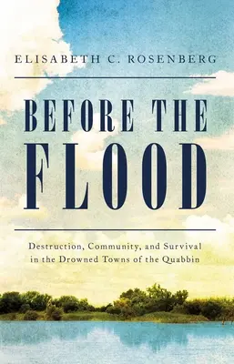 Before the Flood: Zniszczenie, społeczność i przetrwanie w zatopionych miastach Quabbin - Before the Flood: Destruction, Community, and Survival in the Drowned Towns of the Quabbin