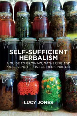 Samowystarczalne ziołolecznictwo: Przewodnik po uprawie i dzikich zbiorach ziół w ambulatorium - Self-Sufficient Herbalism: A Guide to Growing and Wild Harvesting Your Herbal Dispensary