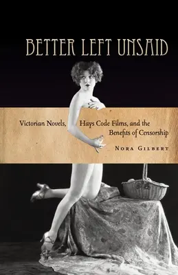 Better Left Unsaid: Wiktoriańskie powieści, filmy z kodeksu Haysa i korzyści płynące z cenzury - Better Left Unsaid: Victorian Novels, Hays Code Films, and the Benefits of Censorship