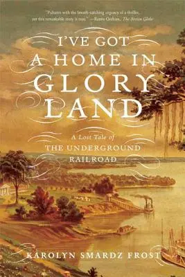 Mam dom w krainie chwały: Zaginiona opowieść o kolei podziemnej - I've Got a Home in Glory Land: A Lost Tale of the Underground Railroad