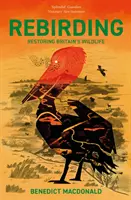 Rebirding: Zwycięzca nagrody Wainwright za pisanie o globalnej ochronie przyrody: Przywracanie dzikiej przyrody Wielkiej Brytanii - Rebirding: Winner of the Wainwright Prize for Writing on Global Conservation: Restoring Britain's Wildlife