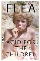 Acid For The Children - autobiografia Flea, legendy Red Hot Chili Peppers - Acid For The Children - The autobiography of Flea, the Red Hot Chili Peppers legend