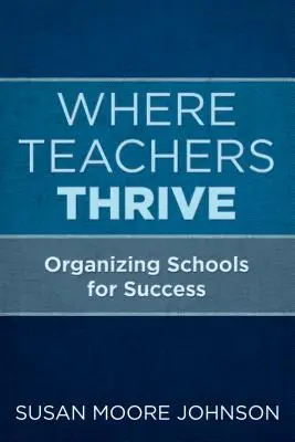 Where Teachers Thrive: Organizowanie szkół na rzecz sukcesu - Where Teachers Thrive: Organizing Schools for Success