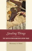 Kradzież rzeczy: Kradzież i autor w dziewiętnastowiecznej Francji - Stealing Things: Theft and the Author in Nineteenth-Century France