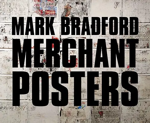 Mark Bradford: Plakaty handlowe - Mark Bradford: Merchant Posters