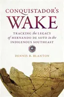 Conquistador's Wake: Śledząc dziedzictwo Hernando de Soto w rdzennej ludności południowego wschodu - Conquistador's Wake: Tracking the Legacy of Hernando de Soto in the Indigenous Southeast