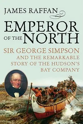 Cesarz Północy: Sir George Simpson i niezwykła historia Kompanii Zatoki Hudsona - Emperor of the North: Sir George Simpson & the Remarkable Story of the Hudson's Bay Company