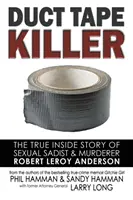 Duct Tape Killer: Prawdziwa wewnętrzna historia seksualnego sadysty i mordercy Roberta Leroya Andersona - Duct Tape Killer: The True Inside Story of Sexual Sadist & Murderer Robert Leroy Anderson