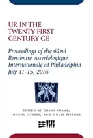 Ur w dwudziestym pierwszym wieku Ce: Proceedings of the 62nd Rencontre Assyriologique Internationale at Philadelphia, July 11-15, 2016 - Ur in the Twenty-First Century Ce: Proceedings of the 62nd Rencontre Assyriologique Internationale at Philadelphia, July 11-15, 2016