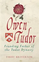 Owen Tudor: Ojciec założyciel dynastii Tudorów - Owen Tudor: Founding Father of the Tudor Dynasty