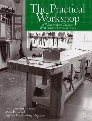 Praktyczny warsztat: Przewodnik stolarza po stołach warsztatowych, układzie i narzędziach - The Practical Workshop: A Woodworker's Guide to Workbenches, Layout & Tools