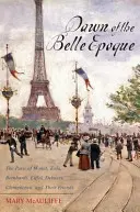 Świt Belle Epoque: Paryż Moneta, Zoli, Bernhardta, Eiffla, Debussy'ego, Clemenceau i ich przyjaciół - Dawn of the Belle Epoque: The Paris of Monet, Zola, Bernhardt, Eiffel, Debussy, Clemenceau, and Their Friends