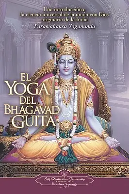 El Yoga del Bhagavad Guita: Una Introduccion a la Ciencia Universal de la Union Con Dios Originaria de la India = Joga Bhagawad Gity - El Yoga del Bhagavad Guita: Una Introduccion a la Ciencia Universal de la Union Con Dios Originaria de la India = The Yoga of the Bhagavad Gita