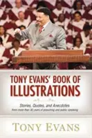 Księga ilustracji Tony'ego Evansa: Historie, cytaty i anegdoty z ponad 30 lat kaznodziejstwa i wystąpień publicznych - Tony Evans' Book of Illustrations: Stories, Quotes, and Anecdotes from More Than 30 Years of Preaching and Public Speaking