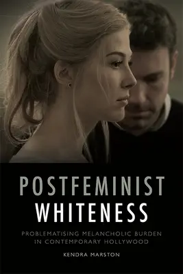 Postfeministyczna biel: Problematyzacja melancholijnego ciężaru we współczesnym Hollywood - Postfeminist Whiteness: Problematising Melancholic Burden in Contemporary Hollywood