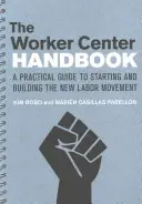 The Worker Center Handbook: Praktyczny przewodnik po zakładaniu i budowaniu nowego ruchu pracowniczego - The Worker Center Handbook: A Practical Guide to Starting and Building the New Labor Movement