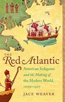 Czerwony Atlantyk: Amerykańscy tubylcy i kształtowanie się współczesnego świata, 1000-1927 - The Red Atlantic: American Indigenes and the Making of the Modern World, 1000-1927