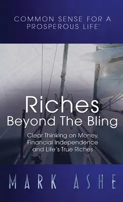 Bogactwo poza blichtrem: Jasne myślenie o pieniądzach, niezależności finansowej i prawdziwym bogactwie życia - Riches Beyond the Bling: Clear Thinking on Money, Financial Independence and Life's True Riches