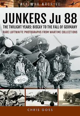 Junkers Ju 88 - Lata zmierzchu: Od Zatoki Biskajskiej do upadku Niemiec - Junkers Ju 88 - The Twilight Years: Biscay to the Fall of Germany