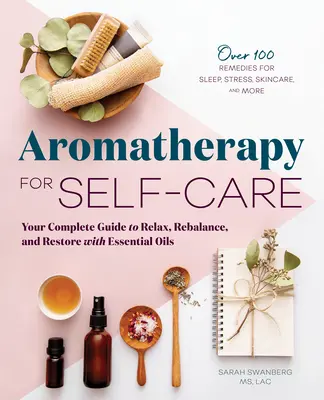 Aromaterapia w samoopiece: kompletny przewodnik po relaksie, przywracaniu równowagi i regeneracji za pomocą olejków eterycznych - Aromatherapy for Self-Care: Your Complete Guide to Relax, Rebalance, and Restore with Essential Oils