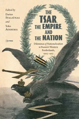 Car, imperium i naród: Dylematy nacjonalizacji na zachodnich kresach Rosji, 1905-1915 - The Tsar, the Empire, and the Nation: Dilemmas of Nationalization in Russia's Western Borderlands, 1905-1915