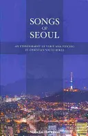 Pieśni Seulu: Etnografia głosu w chrześcijańskiej Korei Południowej - Songs of Seoul: An Ethnography of Voice and Voicing in Christian South Korea