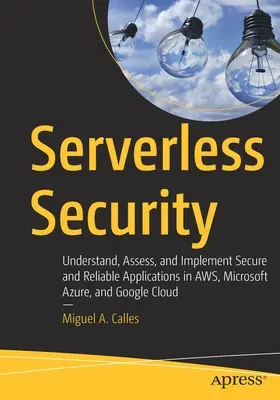 Serverless Security: Zrozumieć, ocenić i wdrożyć bezpieczne i niezawodne aplikacje w Aws, Microsoft Azure i Google Cloud - Serverless Security: Understand, Assess, and Implement Secure and Reliable Applications in Aws, Microsoft Azure, and Google Cloud