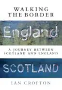 Walking the Border: Podróż między Szkocją a Anglią - Walking the Border: A Journey Between Scotland and England