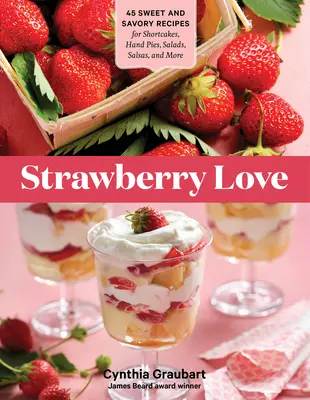 Truskawkowa miłość: 45 słodkich i pikantnych przepisów na kruche ciasteczka, ciasta, sałatki, salsy i nie tylko - Strawberry Love: 45 Sweet and Savory Recipes for Shortcakes, Hand Pies, Salads, Salsas, and More