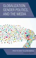 Globalizacja, polityka płci i media: Od Zachodu po Amerykę Łacińską - Globalization, Gender Politics, and the Media: From the West to Latin America