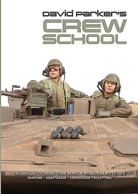 Szkoła załogi Davida Parkera: Techniki ożywiania załóg modeli pancerzy - David Parker's Crew School: Techniques to Bring Your Armour Model Crews to Life