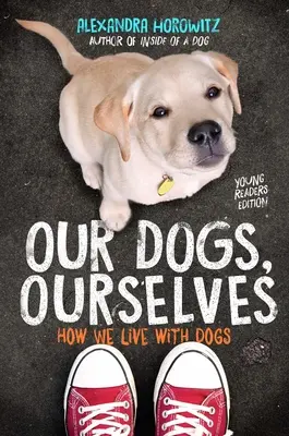 Nasze psy, my sami - wydanie dla młodych czytelników: Jak żyjemy z psami - Our Dogs, Ourselves -- Young Readers Edition: How We Live with Dogs