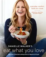 Danielle Walker's Eat What You Love: Everyday Comfort Food You Crave; Przepisy bezglutenowe, bez nabiału i paleo [Książka kucharska] - Danielle Walker's Eat What You Love: Everyday Comfort Food You Crave; Gluten-Free, Dairy-Free, and Paleo Recipes [A Cookbook]