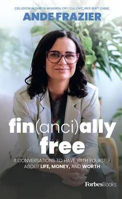 Wolny finansowo: 11 rozmów z samym sobą o życiu, pieniądzach i wartości - Financially Free: 11 Conversations to Have with Yourself about Life, Money, and Worth