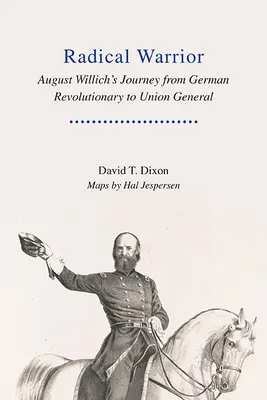 Radykalny wojownik: Droga Augusta Willicha od niemieckiego rewolucjonisty do generała Unii Europejskiej - Radical Warrior: August Willich's Journey from German Revolutionary to Union General