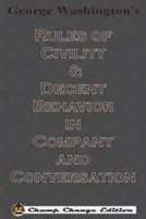 Zasady grzeczności i przyzwoitego zachowania w towarzystwie i rozmowie George'a Washingtona (Chump Change Edition) - George Washington's Rules of Civility & Decent Behavior in Company and Conversation (Chump Change Edition)