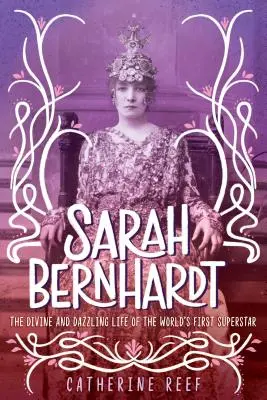 Sarah Bernhardt: Boskie i olśniewające życie pierwszej supergwiazdy na świecie - Sarah Bernhardt: The Divine and Dazzling Life of the World's First Superstar