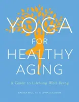 Joga dla zdrowego starzenia się: Przewodnik po dobrym samopoczuciu przez całe życie - Yoga for Healthy Aging: A Guide to Lifelong Well-Being